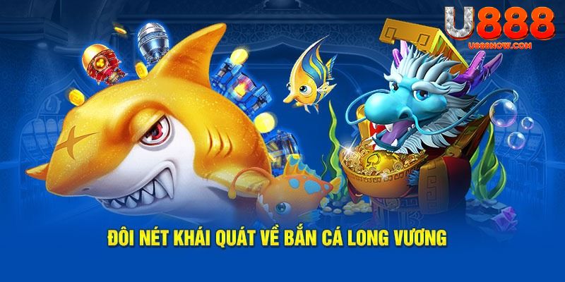 Đôi nét giới thiệu bắn cá long vương U888