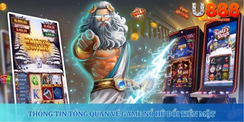 Thông tin tổng quan về lịch sử hình thành game nổ hũ đổi tiền mặt