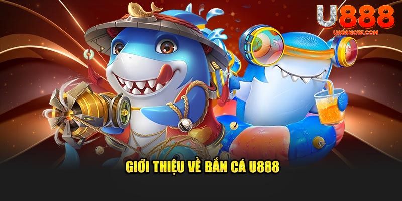 Về bắn cá U888 một cách sơ nét nhất